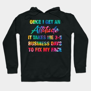 Once I Get An Attitude It Takes Me 3-5 Business Days Hoodie